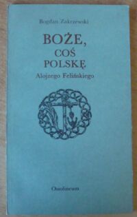 Miniatura okładki Zakrzewski Bogdan "Boże, coś Polskę" Alojzego Felińskiego.