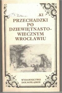 Miniatura okładki Zakrzewski Bogdan Przechadzki po dziewiętnastowiecznym Wrocławiu.