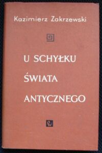 Miniatura okładki Zakrzewski Kazimierz U schyłku świata antycznego.