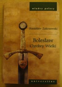 Miniatura okładki Zakrzewski Stanisław Bolesław Chrobry Wielki. /Władcy Polski/