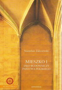 Miniatura okładki Zakrzewski Stanisław Mieszko I jako budowniczy państwa polskiego. /Władcy Polscy/