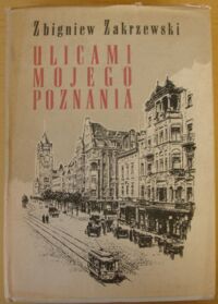 Miniatura okładki Zakrzewski Zbigniew Ulicami mojego Poznania. Przechadzki z lat 1918-1939.