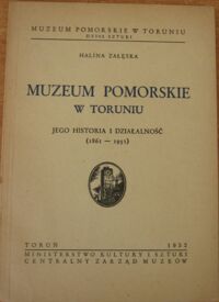 Miniatura okładki Załęska Halina "Muzeum Pomorskie w Toruniu. Jego historia i działalność (1861-1951).