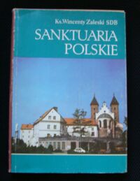 Miniatura okładki Zaleski Wincenty, ks. SDB Sanktuaria polskie. Katalog encyklopedyczny miejsc szczególnej czci Osób Trójcy Przenajświętszej Matki Bożej i Świętych Pańskich.