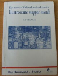 Miniatura okładki Zalewska-Lorkiewicz Katarzyna Ilustrowane mappae mundi jako obraz świata. Średniowiecze i początek okresu nowożytnego. Ilustracje.