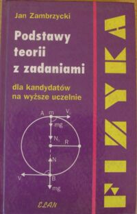 Miniatura okładki Zambrzycki Jan Fizyka. Podstawy teorii z zadaniami dla kandydatów na wyższe uczelnie.