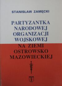 Miniatura okładki Zamęcki Stanisław Partyzantka Narodowej Organizacji Wojskowej na Ziemi Ostrowsko-Mazowieckiej.