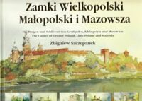 Miniatura okładki  Zamki Wielkopolski, Małopolski i Mazowsza w malarstwie i rysunku Zbigniewa Szczepanka. /Zamki Polskie. Tom 3./ /Wersja  polsko-niemiecko-angielska/