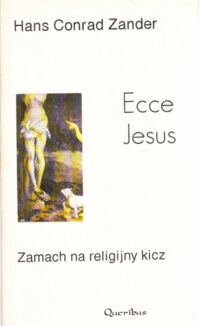 Miniatura okładki Zander Hans Conrad Ecce Jesus. Zamach na religijny kicz.