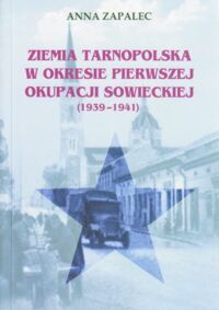 Miniatura okładki Zapalec Anna Ziemia tarnopolska w okresie pierwszej okupacji sowieckiej 1939-1941.