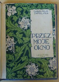 Zdjęcie nr 2 okładki Zapolska Gabrjela Przez moje okno. Z przedmową Józefa Jedlicza.