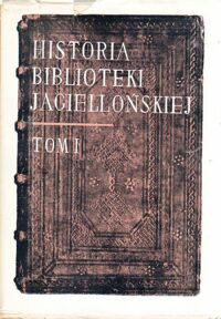 Miniatura okładki Zarębski Ignacy /red. / Historia Biblioteki Jagiellońskiej. Tom I 1364-1775.