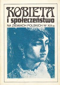 Miniatura okładki Żarnowska Anna, Szwarc Andrzej /red./ Kobieta i społeczeństwo na ziemiach polskich w XIX w.