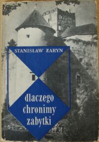 Miniatura okładki Żaryn Stanisław Dlaczego chronimy zabytki. /Biblioteka Muzealnictwa i Ochrony Zabytków Seria A-Tom II/