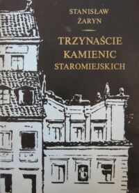 Miniatura okładki Żaryn Stanisław Trzynaście kamienic staromiejskich. Strona Dekerta.