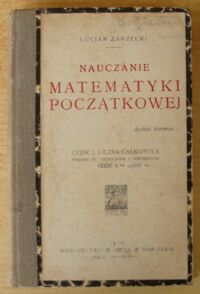 Miniatura okładki Zarzycki Lucjan Nauczanie matematyki początkowej.    
Część I. Liczba całkowita.
Część II. Nauka o liczbie wymiernej.
Część III. Nauczanie geometrii początkowej.