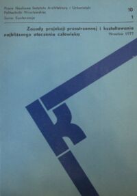 Miniatura okładki  Zasady projekcji przestrzennej i kształtowania najbliższego otoczenia człowieka. Zagórze Śląskie, 19-22 września 1977. /Seria: Konferencja 1/