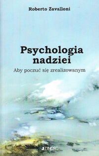 Miniatura okładki Zavalloni Roberto Psychologia nadziei. Aby poczuć się zrealizowanym.