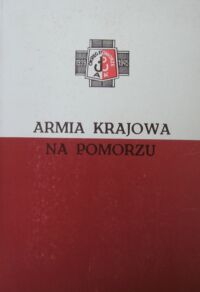 Miniatura okładki Zawacka Elżbieta, Wojciechowski Mieczysław /red./ Armia krajowa na Pomorzu. Materiały sesji naukowej w Toruniu w dniach 14-15 listopada 1992 r.