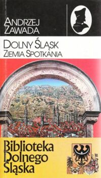 Miniatura okładki Zawada Andrzej Dolny Śląsk. Ziemia spotkania. /Biblioteka Dolnego Śląska/