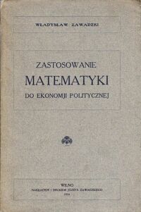 Miniatura okładki Zawadzki Władysław Zastosowanie matematyki do ekonomji politycznej.