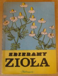 Miniatura okładki  Zbieramy zioła. Instrukcja o zbiorze ziół dziko rosnących.