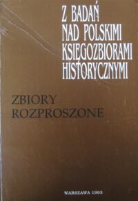 Miniatura okładki  Zbiory rozproszone. /Z badań nad polskimi księgozbiorami historycznymi/