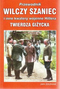 Miniatura okładki Zduniak Jan Przewodnik Wilczy Szaniec i inne kwatery Hitlera. Twierdza Giżycka.