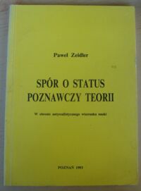 Miniatura okładki Zeidler Paweł Spór o status poznawczy teorii. W obronie antyrealistycznego wizerunku nauki.