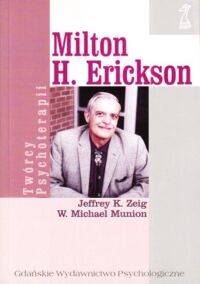 Miniatura okładki Zeig Jeffrey K., Munion W.Michael Erickson Milton H. /Twórcy psychoterapii/