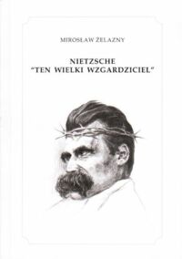 Miniatura okładki Żelazny Mirosław Nietzsche "ten wielki wzgardziciel"