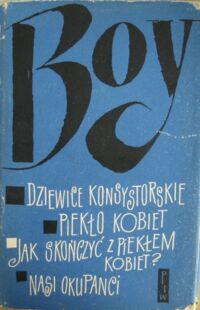 Miniatura okładki Żeleński Tadeusz (Boy) Dziewice konsystorskie. Piekło kobiet. Jak skończyć z piekłem kobiet? Nasi okupanci. /Pisma. Tom XV/