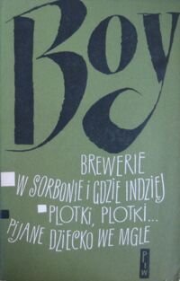 Miniatura okładki Żeleński Tadeusz (Boy) Felietony, Część I. Z tomów: Brewerie. W Sorbonie i gdzie indziej. Plotki, plotki... Pijane dziecko w mgle. /Pisma tom XVI/.