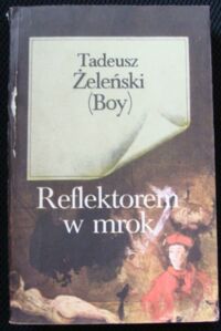 Miniatura okładki Żeleński Tadeusz (Boy) Reflektorem w mrok. Wybór publicystyki.