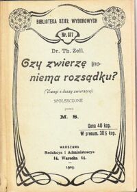 Miniatura okładki Zell.Th. Czy zwierzę niema rozsądku? (Uwagi o duszy zwierzęcej). /Biblioteka Dzieł Wyborowych. Nr 377/