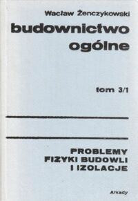 Miniatura okładki Żenczykowski Wacław Budownictwo ogólne. Tom 3/1. Problemy fizyki budowli i izolacji.