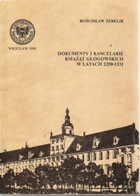 Miniatura okładki Żerelik Rościsław Dokumenty i kancelarie książąt głogowskich w latach 1250-1331. /Histora LIX/