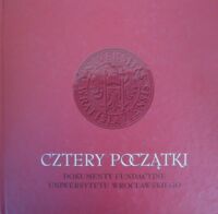 Miniatura okładki Żerelik Rościsław /red./ Cztery początki. Dokumenty fundacyjne Uniwersytetu Wrocławskiego.