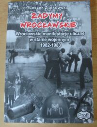 Miniatura okładki Ziątkowski Leszek Zadymy wrocławskie. Wrocławskie manifestacje uliczne w stanie wojennym 1982-1983.