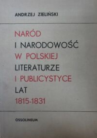 Miniatura okładki Zieliński Andrzej Naród i narodowość w polskiej literaturze i publicystyce lat 1815-1831.