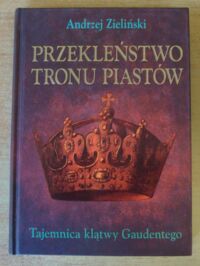 Miniatura okładki Zieliński Andrzej Przekleństwo tronu Piastów. Tajemnica klątwy Gaudentego.