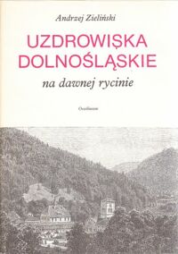 Miniatura okładki Zieliński Andrzej Uzdrowiska dolnośląskie na dawnej rycinie.