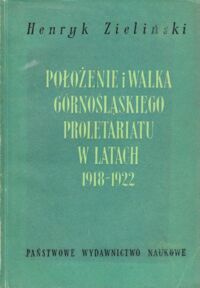 Miniatura okładki Zieliński Henryk Położenie i walka górnośląskiego proletariatu w latach 1918-1922.