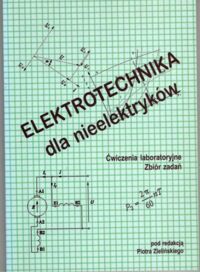 Miniatura okładki Zieliński Piotr /red./ Elektrotechnika dla nieelektryków. Ćwiczenia laboratoryjne. Zbiór zadań. 