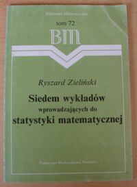 Miniatura okładki Zieliński Ryszard Siedem wykładów wprowadzających do statystyki matematycznej. /Biblioteka Matematyczna. Tom 72/