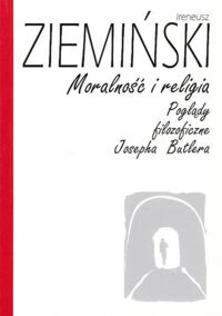 Miniatura okładki Ziemiński Ireneusz Moralność i religia. Poglądy filozoficzne Josepha Butlera.