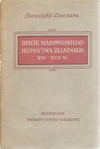 Miniatura okładki Zientara Benedykt Dzieje małopolskiego huynictwa żelaznego XIV-XVII wiek.  /Badania z dziejów rzemiosła i handlu w epoce feudalizmu. 1./