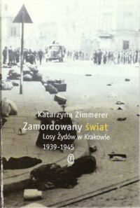 Miniatura okładki Zimmerer Katarzyna Zamordowany świat. Losy Żydów w Krakowie 1939-1945.