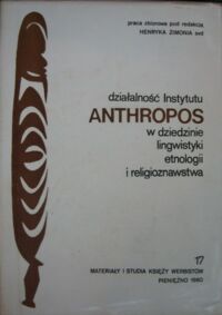 Miniatura okładki Zimoń Henryk /red./ Działalność Instytutu Anthropos w dziedzinie lingwistyki, etnologii i religioznawstwa. /Materiały i studia księży werbistów. Nr 17/