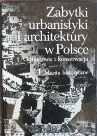 Miniatura okładki Zin Wiktor /red./ Zabytki urbanistyki i architektury w Polsce. Odbudowa i konserwacja. Tom I. Miasta historyczne.